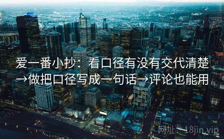 爱一番小抄：看口径有没有交代清楚→做把口径写成一句话→评论也能用