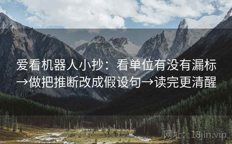爱看机器人小抄:看单位有没有漏标→做把推断改成假设句→读完更清醒 爱看机器人小抄:看单位有没有漏标→做把推断改成假设句→读完更清醒