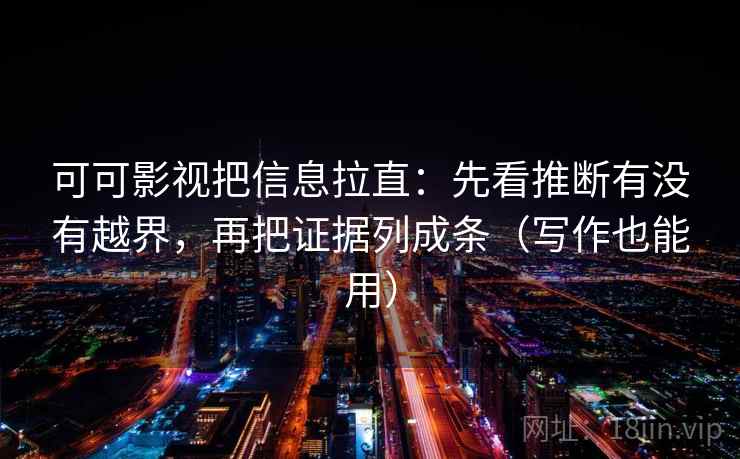 可可影视把信息拉直:先看推断有没有越界,再把证据列成条(写作也能用) 可可影视把信息拉直:先看推断有没有越界,再把证据列成条(写作也能用)